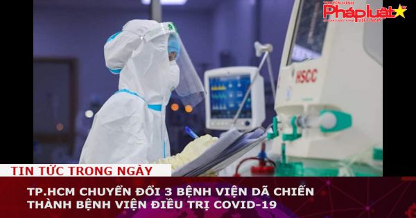 TP.HCM chuyển đổi 3 bệnh viện dã chiến thành bệnh viện điều trị COVID-19