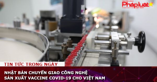 Nhật Bản chuyển giao công nghệ sản xuất vaccine Covid-19 cho Việt Nam