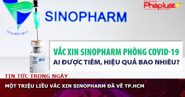 Một triệu liều vắc xin Sinopharm đã về TP.HCM