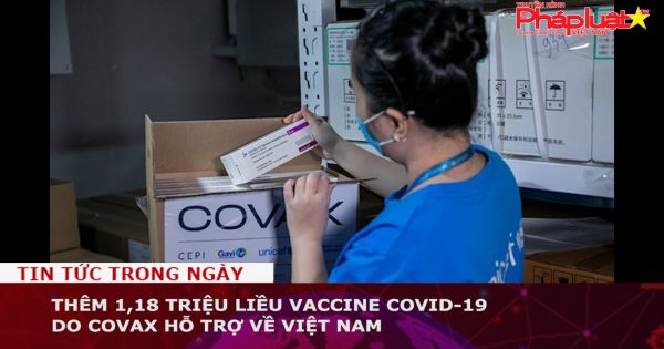 Thêm 1,18 triệu liều vaccine Covid-19 do COVAX hỗ trợ về Việt Nam