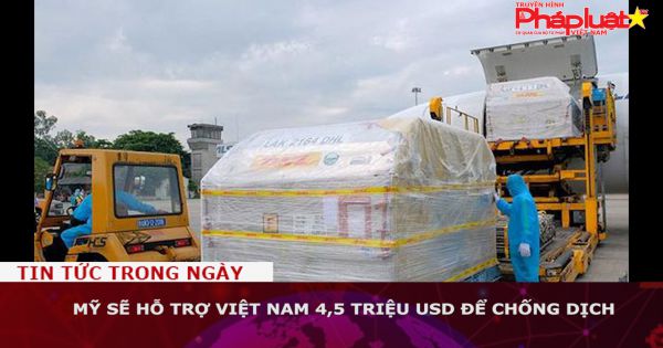 Mỹ sẽ hỗ trợ Việt Nam 4,5 triệu USD để chống dịch