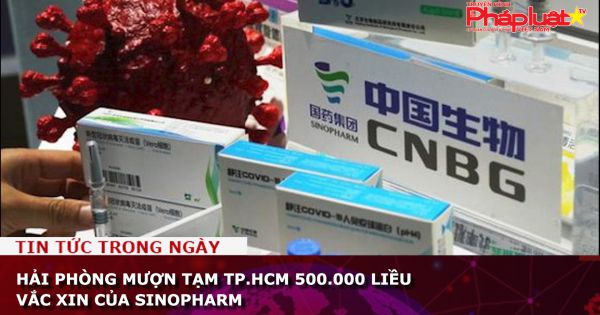Hải Phòng mượn TP.HCM 500.000 liều vắc xin của Sinopharm