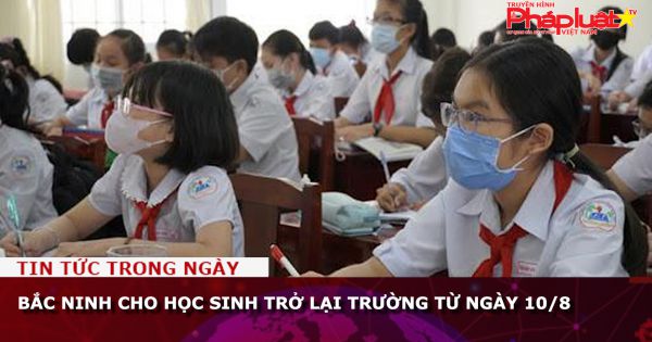 Bắc Ninh cho học sinh trở lại trường từ ngày 10/8