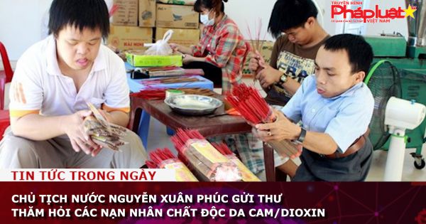 Chủ tịch nước Nguyễn Xuân Phúc gửi thư thăm hỏi các nạn nhân chất độc da cam/dioxin
