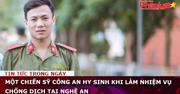 Một chiến sỹ công an hy sinh khi làm nhiệm vụ chống dịch tại Nghệ An