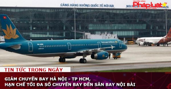 Giảm chuyến bay Hà Nội - TP HCM, hạn chế tối đa số chuyến bay đến sân bay Nội Bài