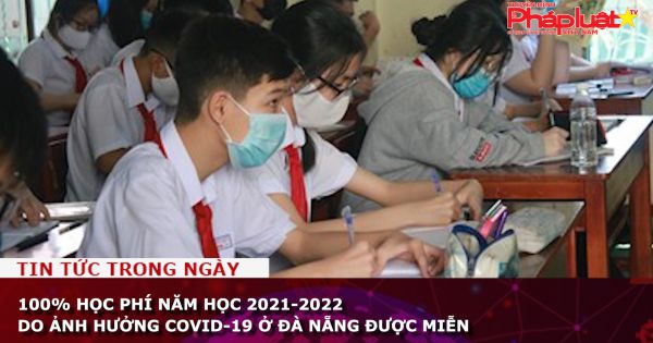 Đà Nẵng: Miễn 100% học phí năm học 2021-2022 do ảnh hưởng COVID-19