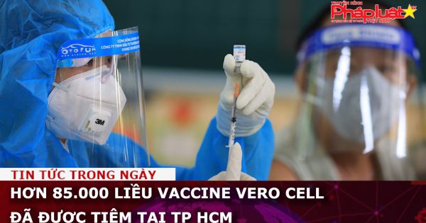 Hơn 85.000 liều vaccine Vero Cell đã được tiêm tại TP HCM