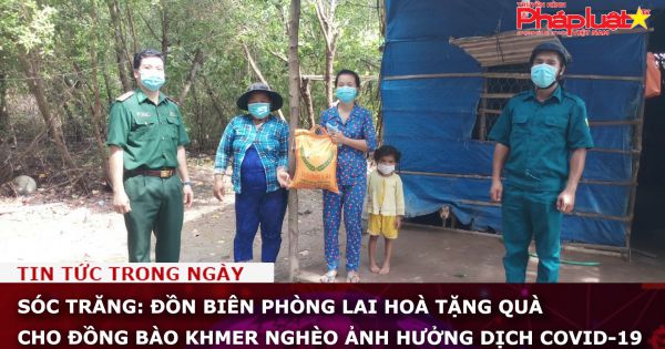 Sóc Trăng: Đồn Biên phòng Lai Hoà tặng quà cho đồng bào Khmer nghèo ảnh hưởng dịch Covid-19
