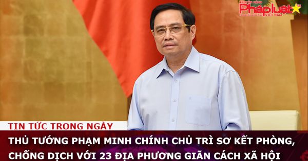 Thủ tướng Phạm Minh Chính chủ trì sơ kết phòng, chống dịch với 23 địa phương giãn cách xã hội