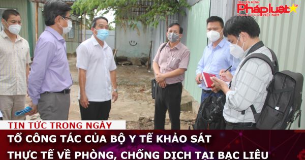 Tổ công tác của Bộ Y tế khảo sát thực tế về phòng, chống dịch tại Bạc Liêu
