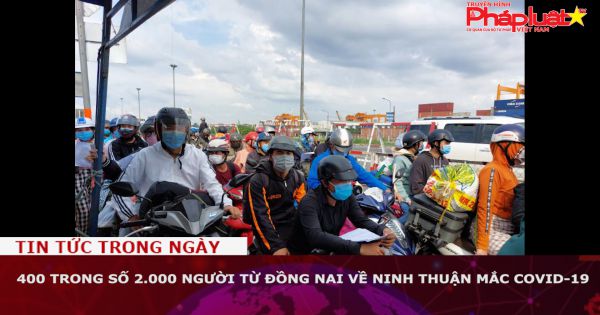 400 trong số 2.000 người từ Đồng Nai về Ninh Thuận mắc COVID-19