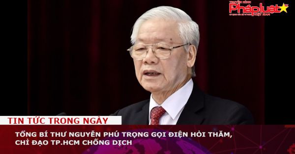 Tổng bí thư Nguyễn Phú Trọng gọi điện hỏi thăm, chỉ đạo TP.HCM chống dịch