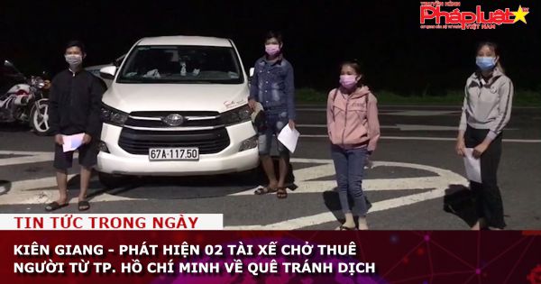 Kiên Giang - Phát hiện 02 tài xế chở thuê người từ TP. Hồ Chí Minh về quê tránh dịch