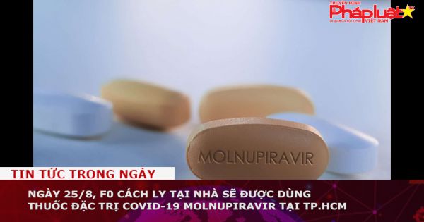 TP HCM: Ngày 25/8, F0 cách ly điều trị tại nhà sẽ được dùng thuốc đặc trị Molnupiravir