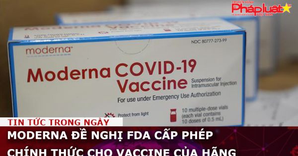 Moderna đề nghị FDA cấp phép chính thức cho vaccine của hãng