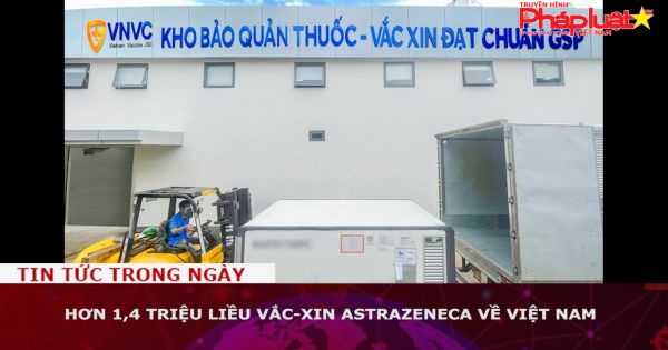 Hơn 1,4 triệu liều vắc-xin AstraZeneca về Việt Nam