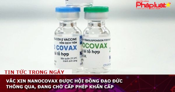 Vắc xin Nanocovax được Hội đồng đạo đức thông qua, đang chờ cấp phép khẩn cấp