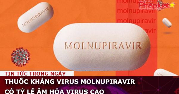 Thuốc kháng virus Molnupiravir có tỷ lệ âm hóa virus cao