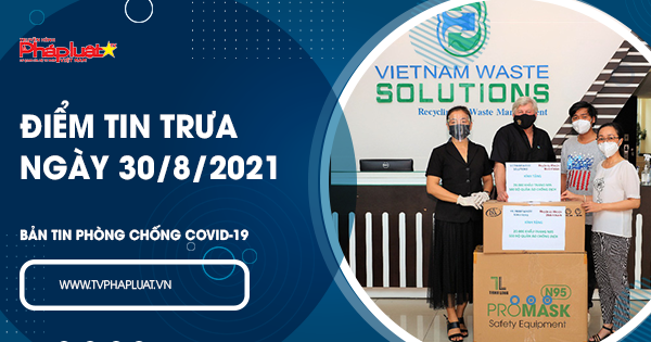 LIVE- BẢN TIN PHÒNG CHỐNG COVID-19: Điểm tin trưa ngày 30/8/2021