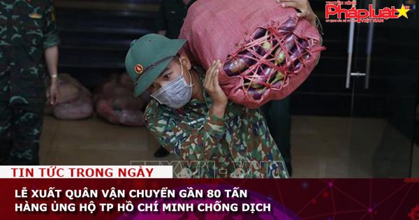 Lễ xuất quân vận chuyển gần 80 tấn hàng ủng hộ TP Hồ Chí Minh chống dịch