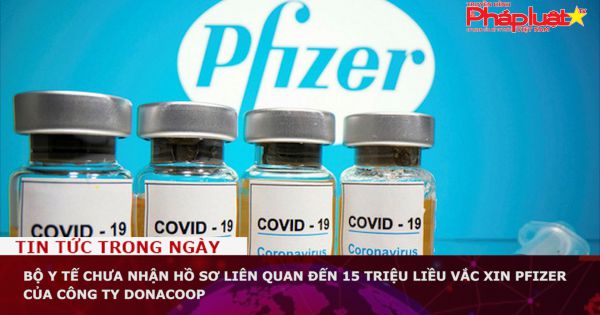 Bộ Y tế chưa nhận hồ sơ liên quan đến 15 triệu liều vắc xin Pfizer của Công ty Donacoop