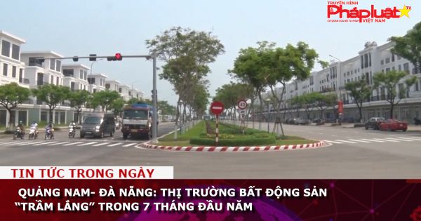 Quảng Nam- Đà Nẵng: Thị trường bất động sản “trầm lắng” trong 7 tháng đầu năm