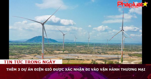 Thêm 3 dự án điện gió được xác nhận đi vào vận hành thương mại