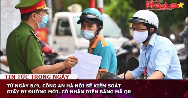 Từ ngày 8/9, công an Hà Nội sẽ kiểm soát giấy đi đường mới, có nhận diện bằng mã QR