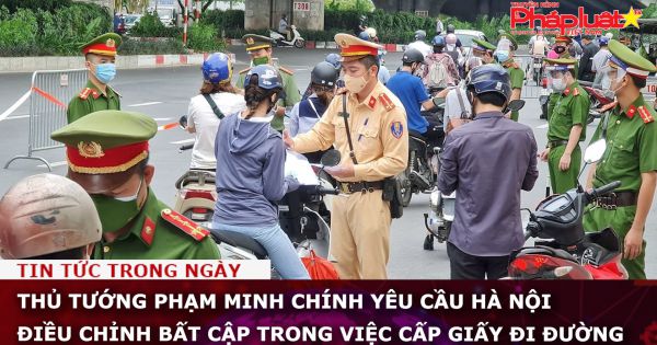 Thủ tướng Phạm Minh Chính yêu cầu Hà Nội điều chỉnh bất cập trong việc cấp giấy đi đường