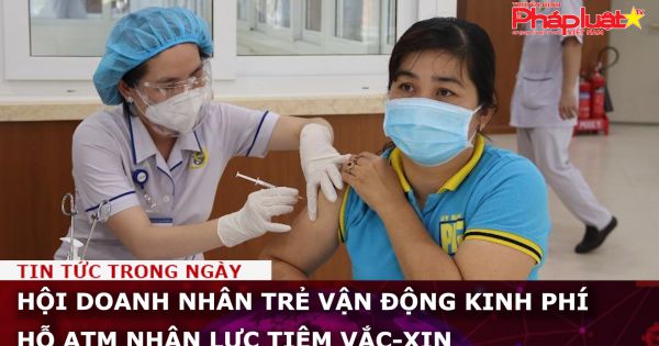 Hội Doanh nhân trẻ vận động kinh phí hỗ ATM Nhân lực tiêm vắc-xin