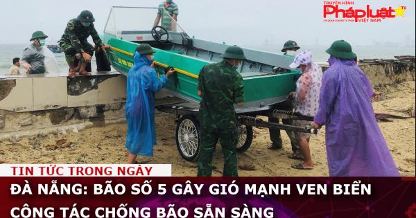 Đà Nẵng: Bão số 5 gây gió mạnh ven biển; công tác chống bão sẵn sàng