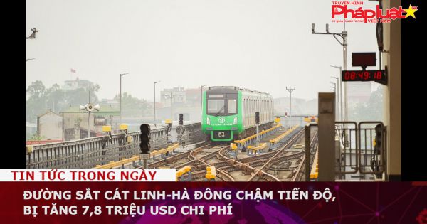 Đường sắt Cát Linh-Hà Đông chậm tiến độ, bị tăng 7,8 triệu USD chi phí