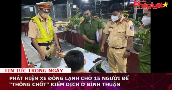 Phát hiện xe đông lạnh chở 15 người để “thông chốt” kiểm dịch ở Bình Thuận