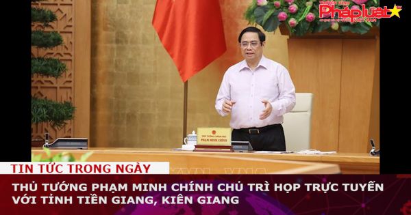 Thủ tướng Phạm Minh Chính chủ trì họp trực tuyến với tỉnh Tiền Giang, Kiên Giang