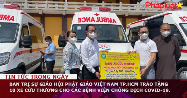 Ban Trị sự Giáo hội Phật giáo Việt Nam TP.HCM trao tặng 10 xe cứu thương cho các bệnh viện chống dịch Covid-19.