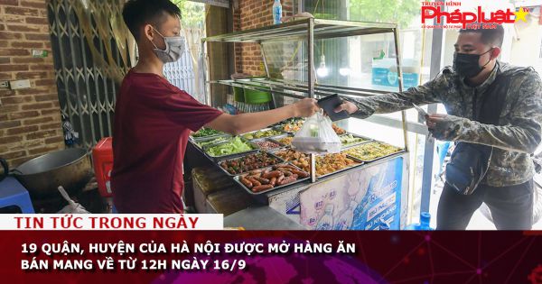 19 quận, huyện của Hà Nội được mở hàng ăn bán mang về từ 12h ngày 16/9