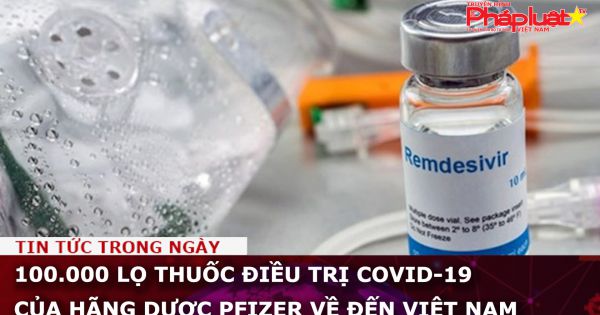 100.000 lọ thuốc điều trị COVID-19 của hãng dược Pfizer về đến Việt Nam
