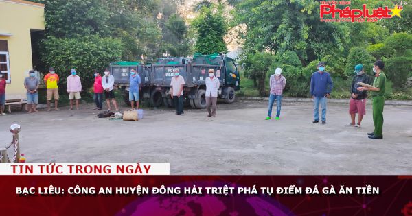 Bạc Liêu: Công an huyện Đông Hải triệt phá tụ điểm đá gà ăn tiền