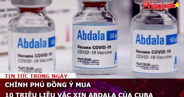 Chính phủ đồng ý mua 10 triệu liều vắc xin Abdala của Cuba
