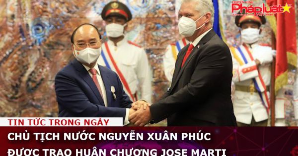 Chủ tịch nước Nguyễn Xuân Phúc được trao huân chương Jose Marti