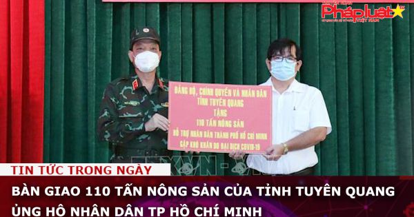 Bàn giao 110 tấn nông sản của tỉnh Tuyên Quang ủng hộ nhân dân TP Hồ Chí Minh