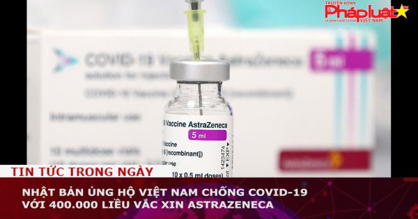 Nhật Bản ủng hộ Việt Nam chống Covid-19 với 400.000 liều vắc xin AstraZeneca