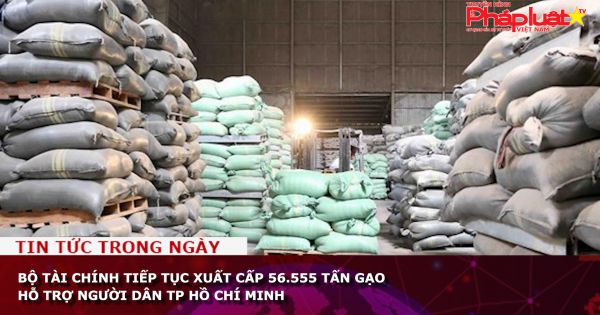 Bộ Tài chính tiếp tục xuất cấp 56.555 tấn gạo hỗ trợ người dân TP Hồ Chí Minh