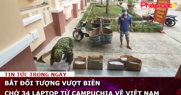 Bắt đối tượng vượt biên chở 34 laptop từ Campuchia về Việt Nam