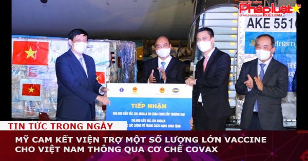 Mỹ cam kết viện trợ một số lượng lớn vaccine cho Việt Nam thông qua cơ chế COVAX