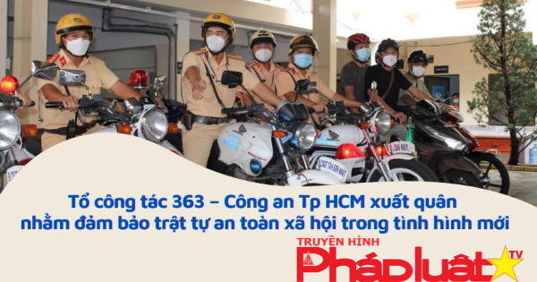 Tổ công tác 363 – Công an TP HCM ra quân đảm bảo trật tự an toàn xã hội trong tình hình mới