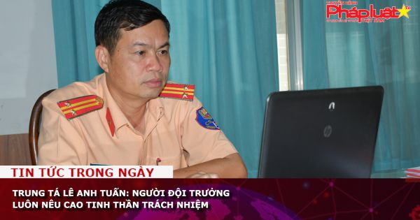 Trung tá Lê Anh Tuấn: Người đội trưởng luôn nêu cao tinh thần trách nhiệm