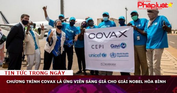 Chương trình COVAX là ứng viên sáng giá cho giải Nobel hòa bình