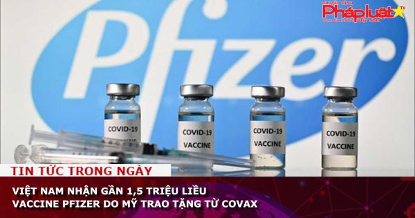 Việt Nam nhận gần 1,5 triệu liều vaccine Pfizer do Mỹ trao tặng từ COVAX